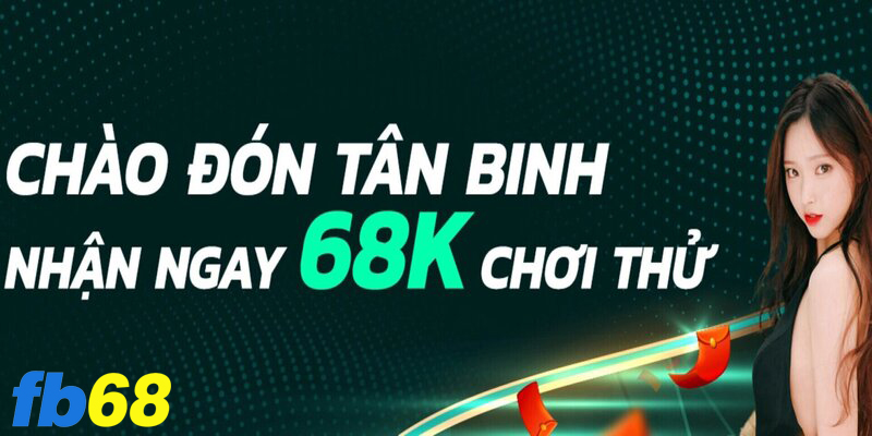 Ưu Đãi Đặc Biệt: Khuyến Mãi 68K Code Tân Thủ tại FB68