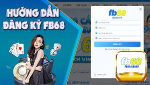 Đăng ký Fb68 - Link đăng ký chuẩn xác nhất vào nhà cái