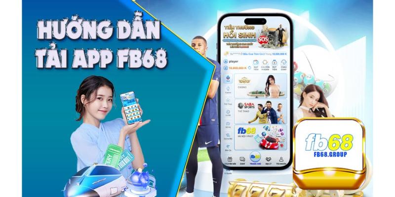 Tải app FB68 - Hướng dẫn tải app trải nghiệm cho người mới