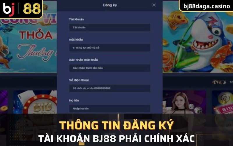 Thông tin đăng ký tài khoản BJ88 phải chính xác 